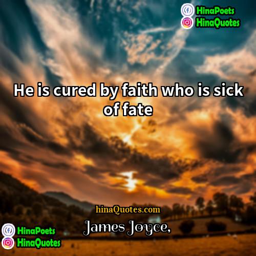 James Joyce Quotes | He is cured by faith who is